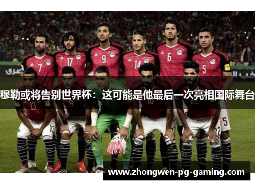 穆勒或将告别世界杯：这可能是他最后一次亮相国际舞台