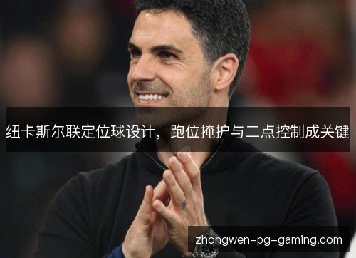 纽卡斯尔联定位球设计，跑位掩护与二点控制成关键